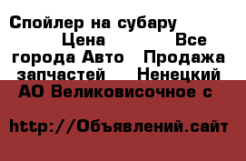 Спойлер на субару 96031AG000 › Цена ­ 6 000 - Все города Авто » Продажа запчастей   . Ненецкий АО,Великовисочное с.